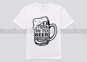 I Give Into Beer Pressure Editable Shirt Design