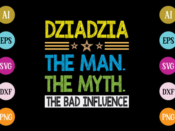 Dziadzia the man the myth the bad influence t-shirt design Dziadzia the man the myth the bad influence t-shirt design