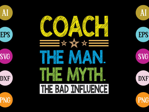 Coach the man the myth the bad influence t-shirt design Coach the man the myth the bad influence t-shirt design