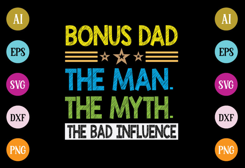 bonus dad the man the myth the bad influence t-shirt design