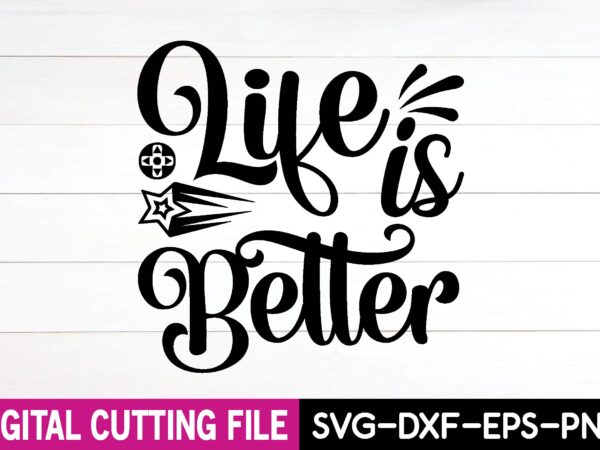 Life is better svg t shirt vector graphic