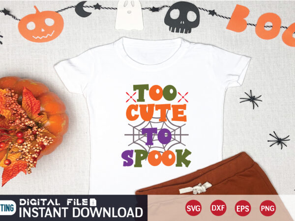 Too cute to spook too cute to spook svg t shirt design