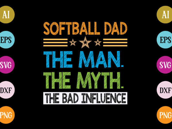 Softball dad the man the myth the bad influence t-shirt design