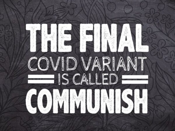 The final c-vid variant is called communish funny t-shirt svg,the final c-vid variant is called communish png,