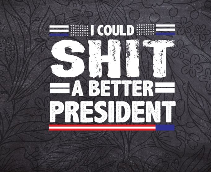 A Better President funny joe biden Tshirt design svg,I Could Shit A Better President png, funny joo biden saying, politics, democrat,