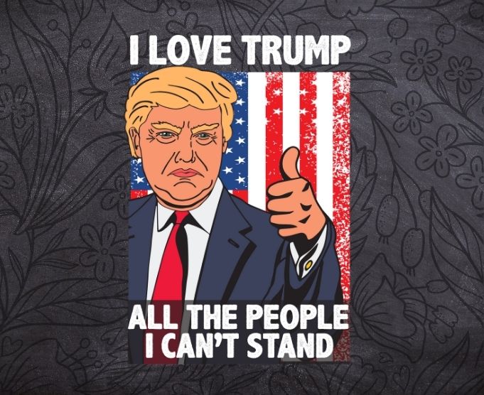 I Love Trump Because He Pisses Off All The People T-Shirt design svg,Trump-2024 miss me yet?,Trump is still my president,anti-Joe Biden,I Love Trump svg, Women trump Lovers png,funny Trump supporter