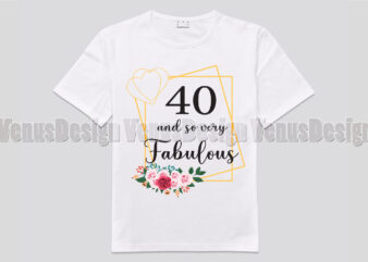 40 And So Very Fabulous Tshirt Design, Editable Design