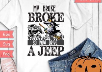 My Broom Broke So Now I Drive A Jeep Witch Halloween T-Shit design svg,Veterans Day, Memorial Day, President’s Day, Labor Day, Thanksgiving, Birthday, Christmas, Mothers Day, Fathers Day.halloween jeep, witch