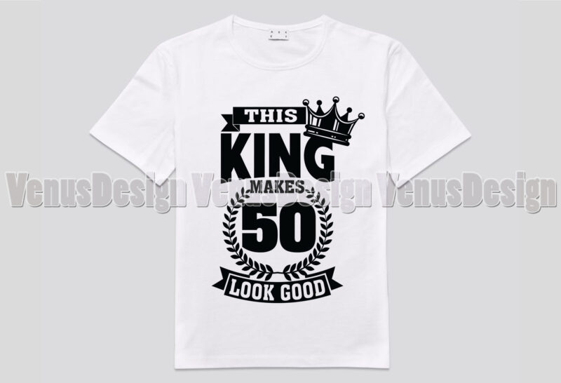 This King Makes 50 Look Good Editable Tshirt Design - Buy t-shirt designs