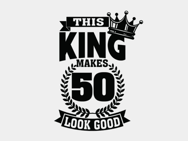 This king makes 50 look good editable tshirt design