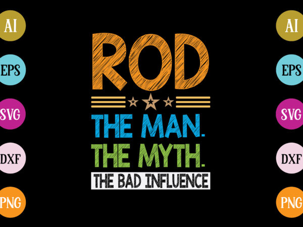 Rod the man the myth the bad influence t-shirt design