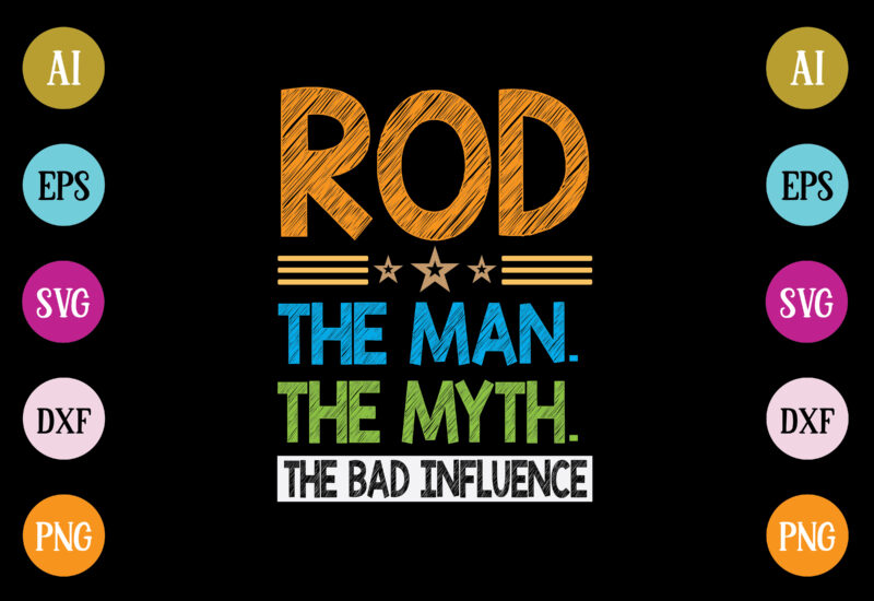 rod the man the myth the bad influence t-shirt design