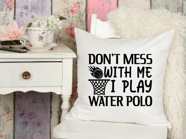 Don’t mess with me i play water polo t shirt design