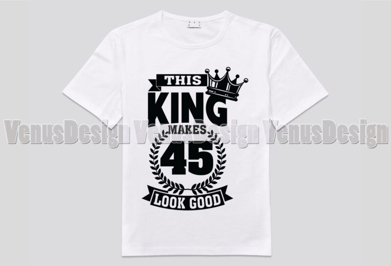 This King Makes 45 Look Good Editable Tshirt Design