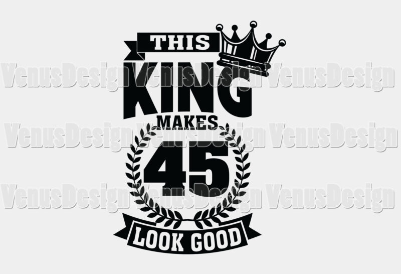 This King Makes 45 Look Good Editable Tshirt Design