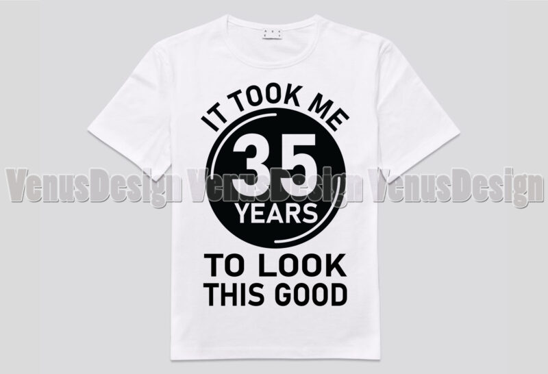 It Took Me 35 Years To Look This Good Editable Tshirt Design