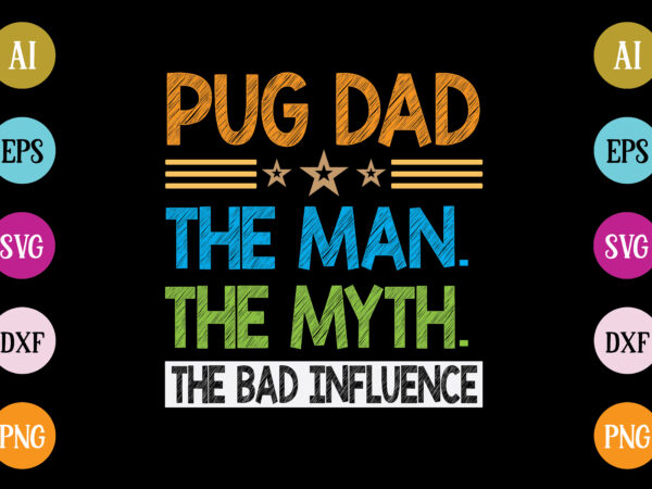 Pug dad the man the myth the bad influence t-shirt design