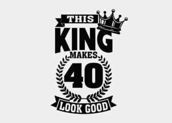 This King Makes 40 Look Good Editable Tshirt Design