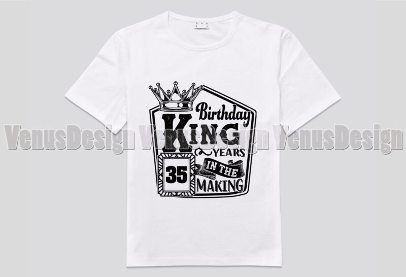 Birthday King 35 Years In The Making Editable Tshirt Design