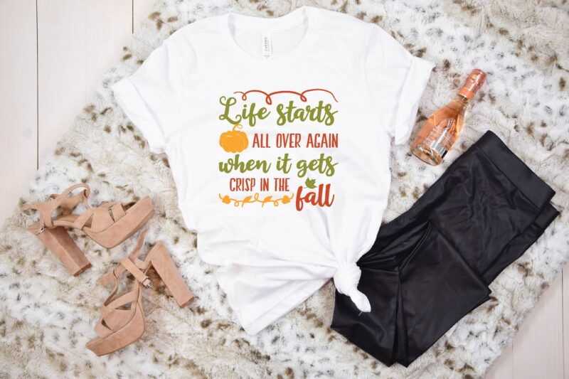 Life starts all over again when it gets crisp in the fall svg t shirt