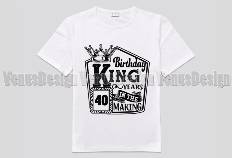 Birthday King 40 Years In The Making Editable Tshirt Design