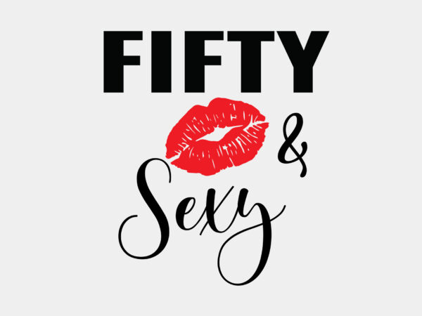 Fifty and sexy editable tshirt design