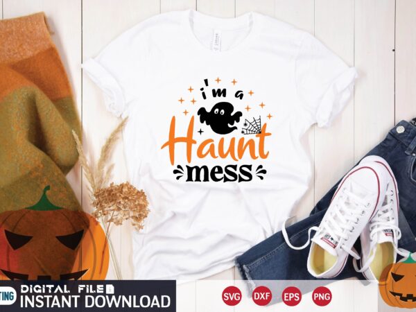 I’m a haunt mess svg t shirt design