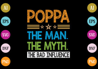poppa the man the myth the bad influence t-shirt design