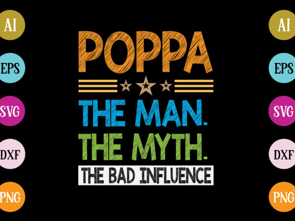 Poppa the man the myth the bad influence t-shirt design Poppa the man the myth the bad influence t-shirt design