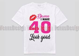 D*mn I Make 40 Look Good Editable Shirt Design