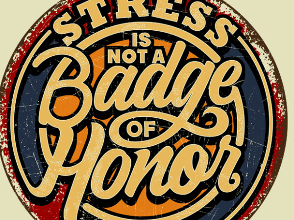 Stress is not a badge of honor retro tin signs t shirt template vector