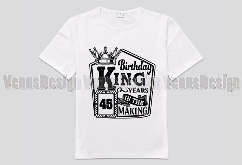 Birthday King 45 Years In The Making Editable Design