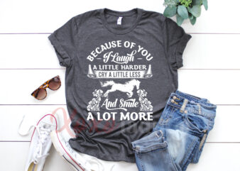 “BECAUSE OF YOU I LAUGH A LITTLE HARDER” T-Shirt Design