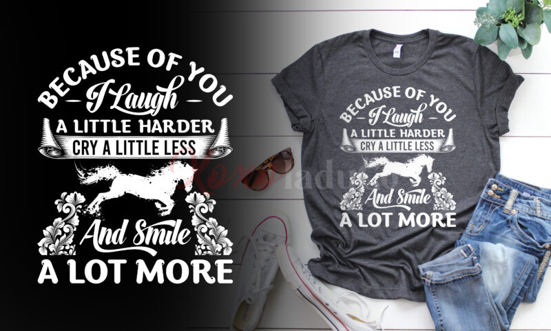 “BECAUSE OF YOU I LAUGH A LITTLE HARDER” T-Shirt Design