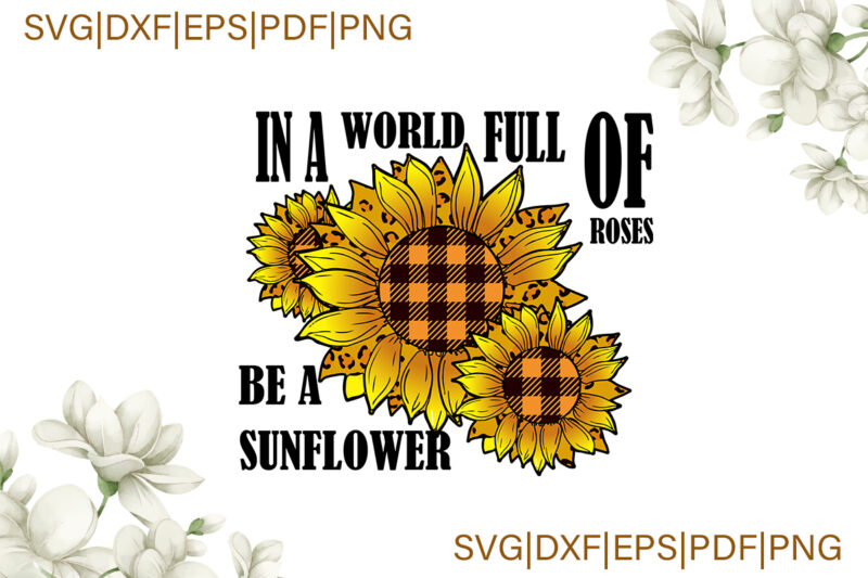 Trending Svg, Sunflower Svg, Sunflower Shirt, Sunflower Gift, In A World Full Of Roses Be A Sunflower, Roses, Yellow Plaid, Sunflower Yellow Plaid, Svg Cricut