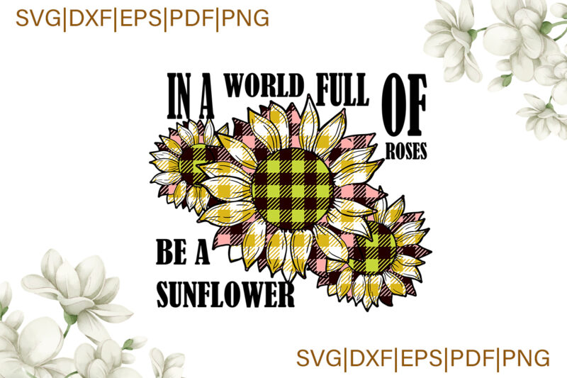 Trending Svg, Sunflower Svg, Sunflower Shirt, Sunflower Gift, In A World Full Of Roses Be A Sunflower, Roses, Plaid, Sunflower Plaid, Svg Cricut