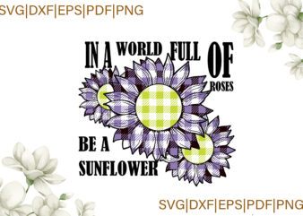 In A World Full Of Roses Be A Sunflower Purple Plaid Gifts, Sunflower Shirt Svg File Diy Crafts Svg Files For Cricut, Silhouette Sublimation Files t shirt design for sale