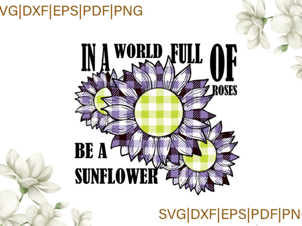 In a world full of roses be a sunflower purple plaid gifts, sunflower shirt svg file diy crafts svg files for cricut, silhouette sublimation files t shirt design for sale