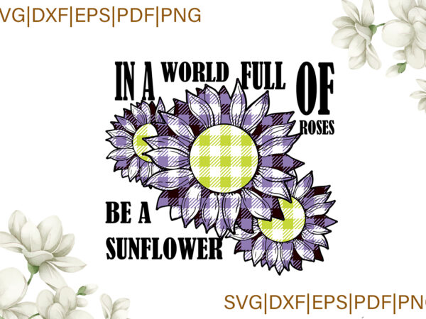In a world full of roses be a sunflower purple plaid gifts, sunflower shirt svg file diy crafts svg files for cricut, silhouette sublimation files t shirt design for sale In a world full of roses be a sunflower purple plaid gifts, sunflower shirt svg file diy crafts svg files for cricut, silhouette sublimation files t shirt design for sale