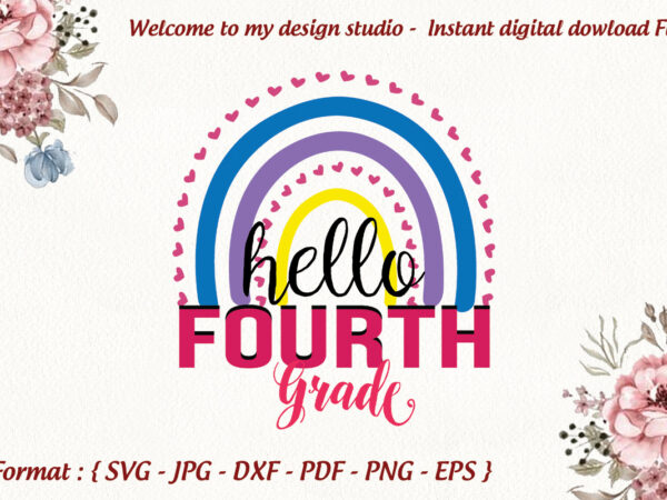 Hello fourth grade rainbow back to school gifts, shirt for kids svg file diy crafts svg files for cricut, silhouette sublimation files graphic t shirt