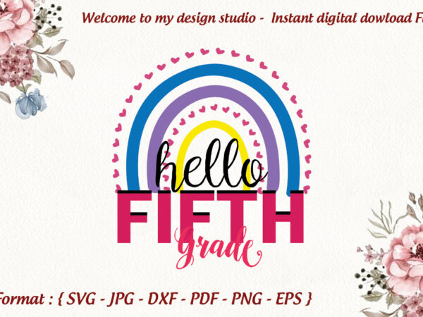 Hello fifth grade rainbow back to school gifts, shirt for kids svg file diy crafts svg files for cricut, silhouette sublimation files graphic t shirt Hello fifth grade rainbow back to school gifts, shirt for kids svg file diy crafts svg files for cricut, silhouette sublimation files graphic t shirt