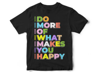 DO MORE OF WHAT MAKES YOU HAPPY, quote, happiness, t-shirt design, quote design, motivational quote design