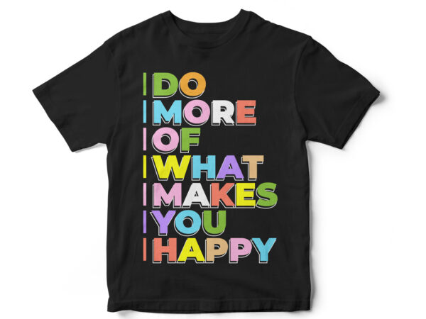 Do more of what makes you happy, quote, happiness, t-shirt design, quote design, motivational quote design