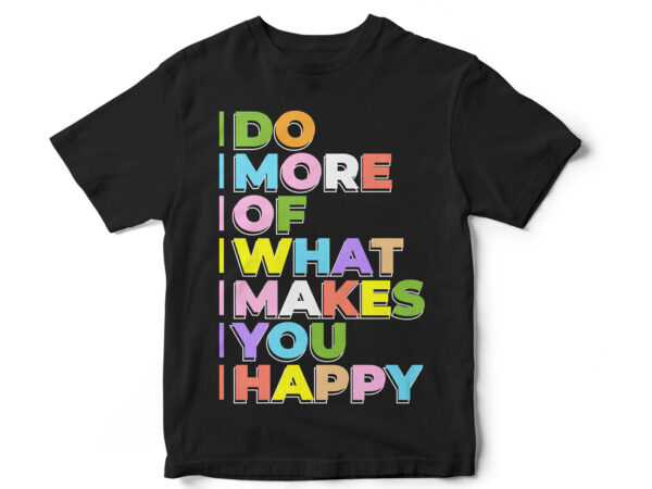 Do more of what makes you happy, quote, happiness, t-shirt design, quote design, motivational quote design Do more of what makes you happy, quote, happiness, t-shirt design, quote design, motivational quote design