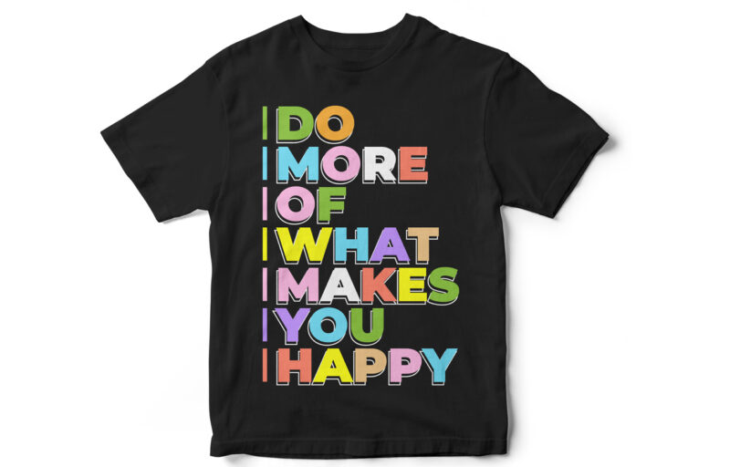DO MORE OF WHAT MAKES YOU HAPPY, quote, happiness, t-shirt design, quote design, motivational quote design