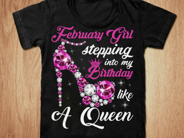 February girl stepping into my birthday like a queen t-shirt design, queen shirt, birthday shirt, girl tshirt, february girl t shirt, funny queen tshirt, birthday sweatshirts & hoodies