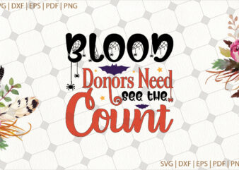 Blood Donors Need See The Count Halloween Gifts, Shirt For Halloween Svg File Diy Crafts Svg Files For Cricut, Silhouette Sublimation Files