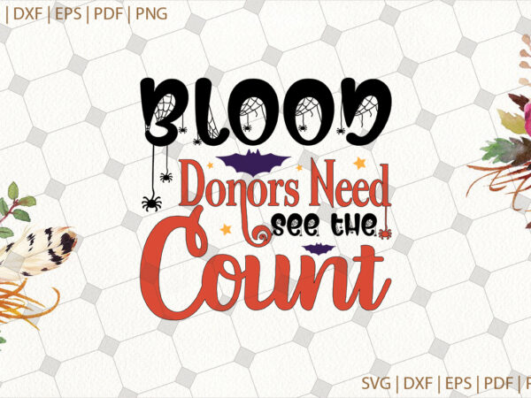 Blood donors need see the count halloween gifts, shirt for halloween svg file diy crafts svg files for cricut, silhouette sublimation files t shirt template
