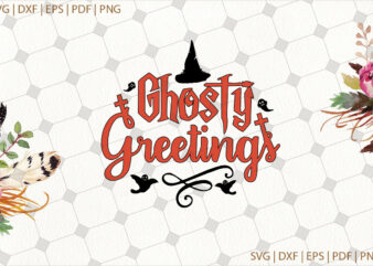Ghosty Greetings Halloween Gifts, Shirt For Halloween Svg File Diy Crafts Svg Files For Cricut, Silhouette Sublimation Files t shirt design template