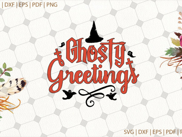 Ghosty greetings halloween gifts, shirt for halloween svg file diy crafts svg files for cricut, silhouette sublimation files t shirt design template